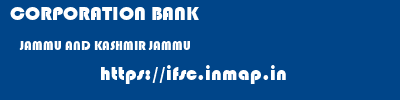 CORPORATION BANK  JAMMU AND KASHMIR JAMMU    ifsc code